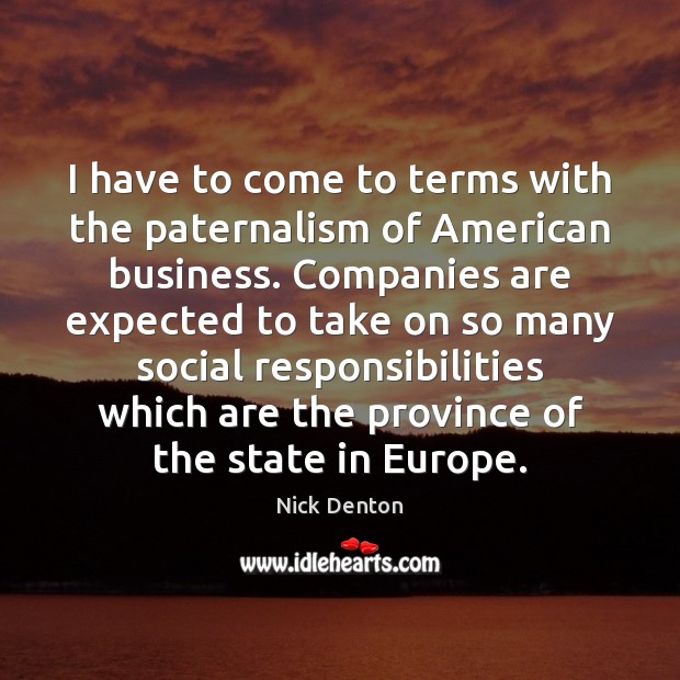 I have to come to terms with the paternalism of American business. Nick Denton Picture Quote