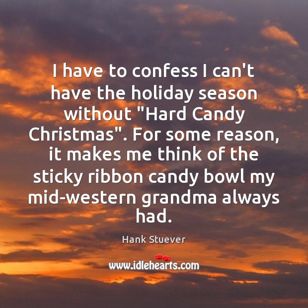 I have to confess I can’t have the holiday season without “Hard Hank Stuever Picture Quote