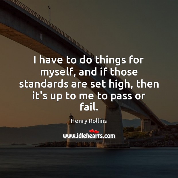 I have to do things for myself, and if those standards are Henry Rollins Picture Quote