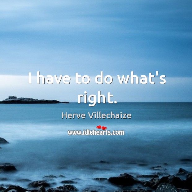 I have to do what’s right. Herve Villechaize Picture Quote