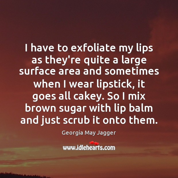I have to exfoliate my lips as they’re quite a large surface Georgia May Jagger Picture Quote