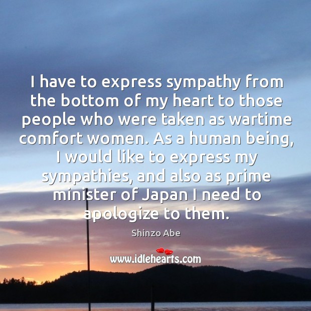 I have to express sympathy from the bottom of my heart to Shinzo Abe Picture Quote