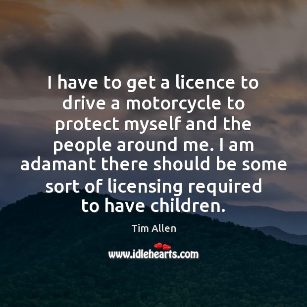 I have to get a licence to drive a motorcycle to protect Driving Quotes Image