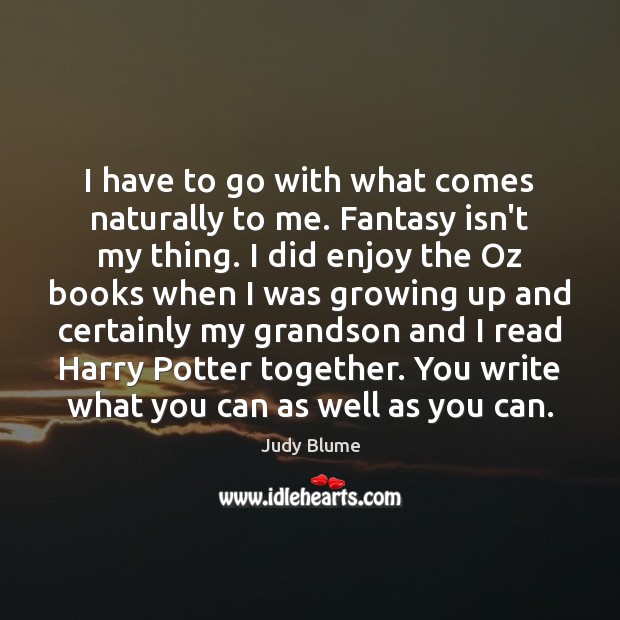I have to go with what comes naturally to me. Fantasy isn’t Judy Blume Picture Quote