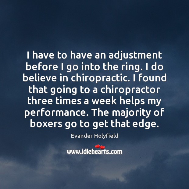 I have to have an adjustment before I go into the ring. Evander Holyfield Picture Quote