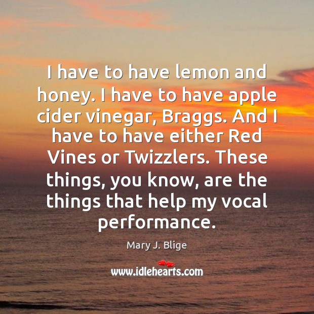 I have to have lemon and honey. I have to have apple Mary J. Blige Picture Quote