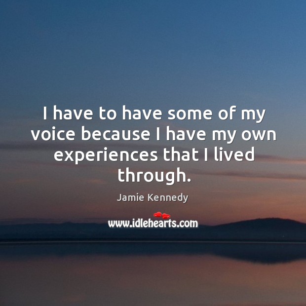 I have to have some of my voice because I have my own experiences that I lived through. Jamie Kennedy Picture Quote