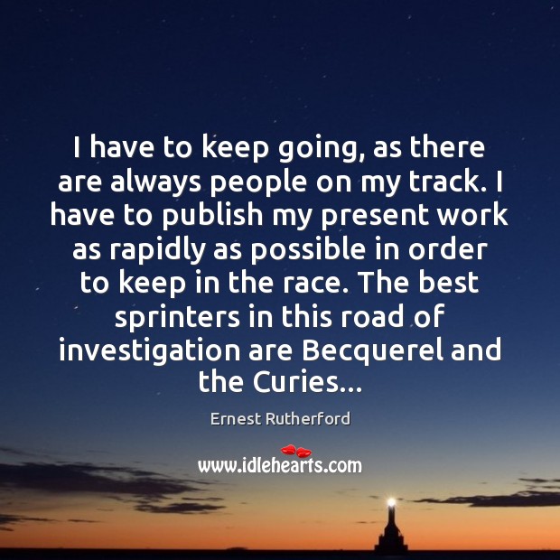 I have to keep going, as there are always people on my Ernest Rutherford Picture Quote
