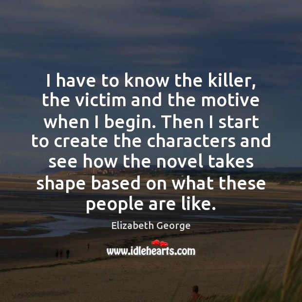I have to know the killer, the victim and the motive when Elizabeth George Picture Quote