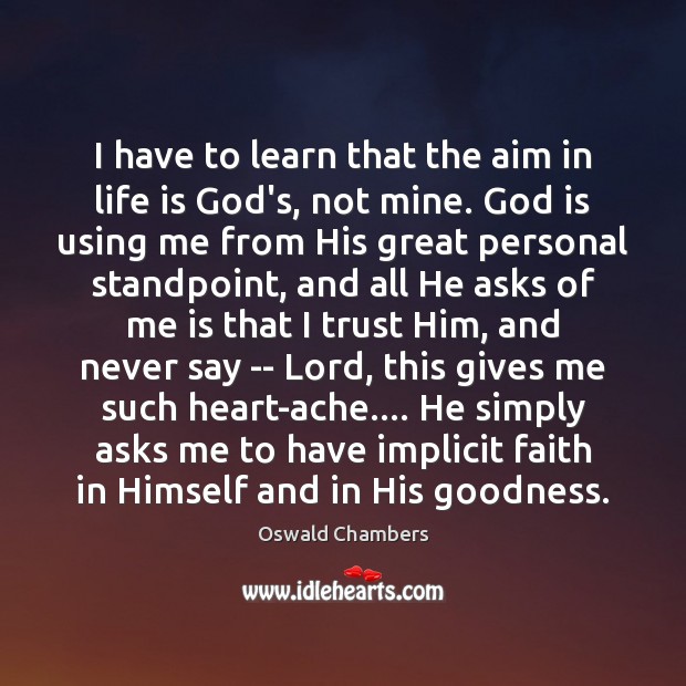 I have to learn that the aim in life is God’s, not Oswald Chambers Picture Quote