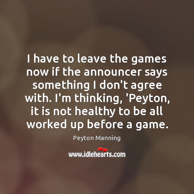 I have to leave the games now if the announcer says something Peyton Manning Picture Quote