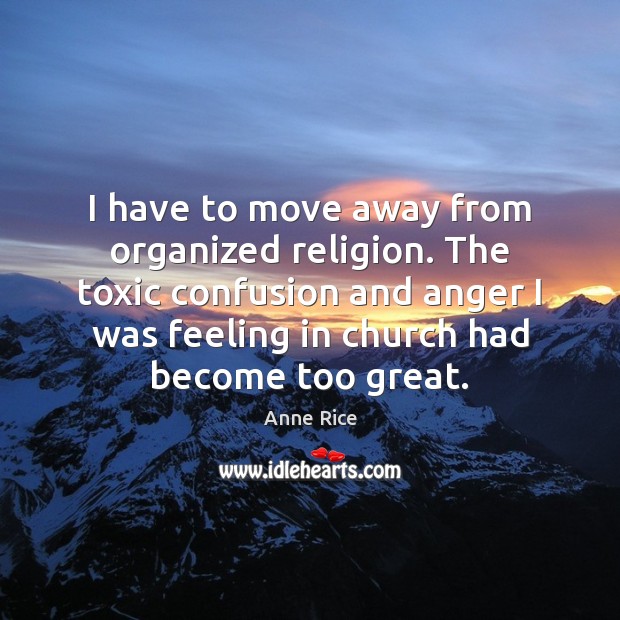 I have to move away from organized religion. The toxic confusion and Toxic Quotes Image