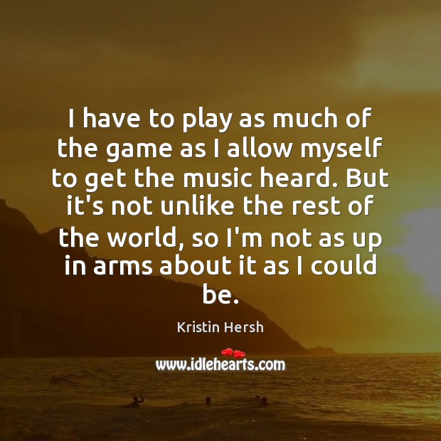 I have to play as much of the game as I allow Kristin Hersh Picture Quote