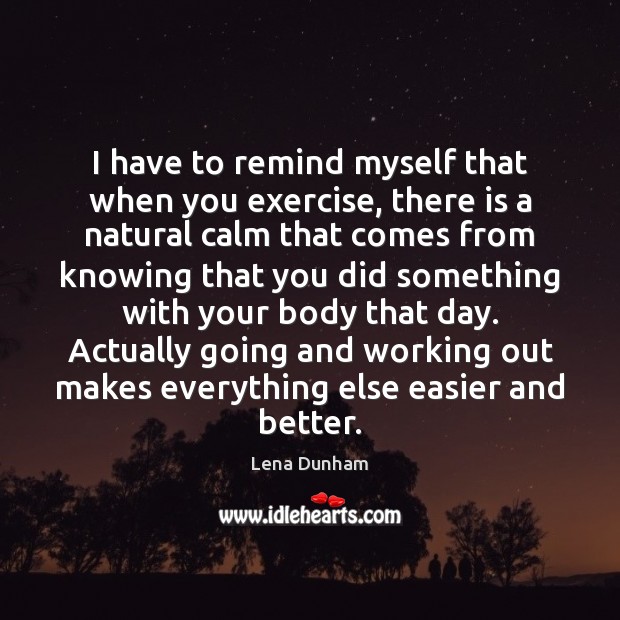 I have to remind myself that when you exercise, there is a Image