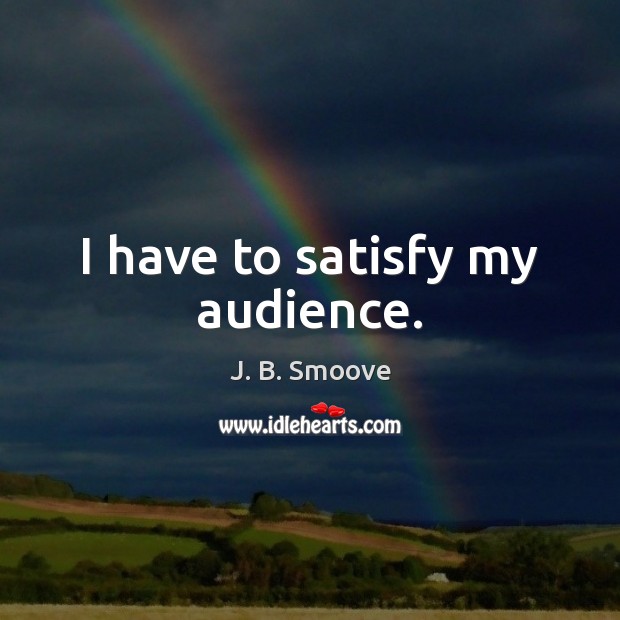 I have to satisfy my audience. J. B. Smoove Picture Quote