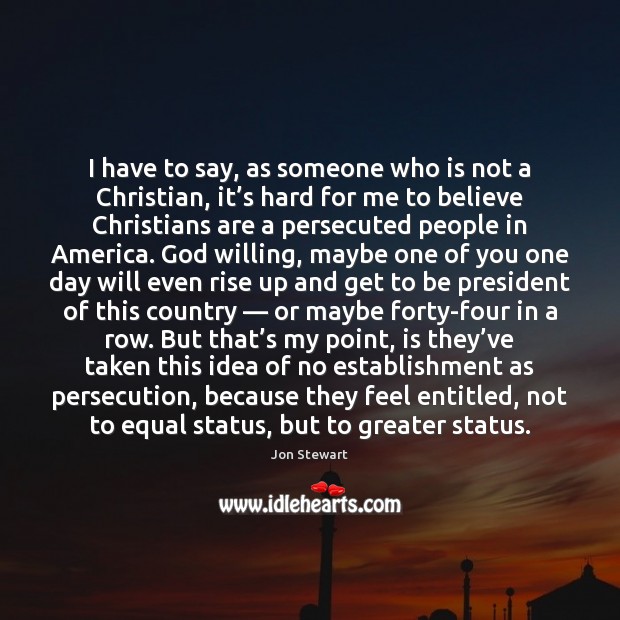 I have to say, as someone who is not a Christian, it’ Jon Stewart Picture Quote