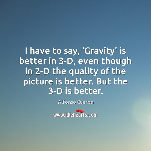 I have to say, ‘Gravity’ is better in 3-D, even though in 2 Image