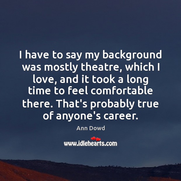 I have to say my background was mostly theatre, which I love, Ann Dowd Picture Quote