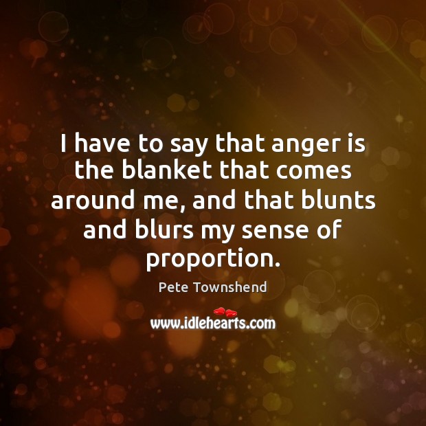 I have to say that anger is the blanket that comes around Anger Quotes Image