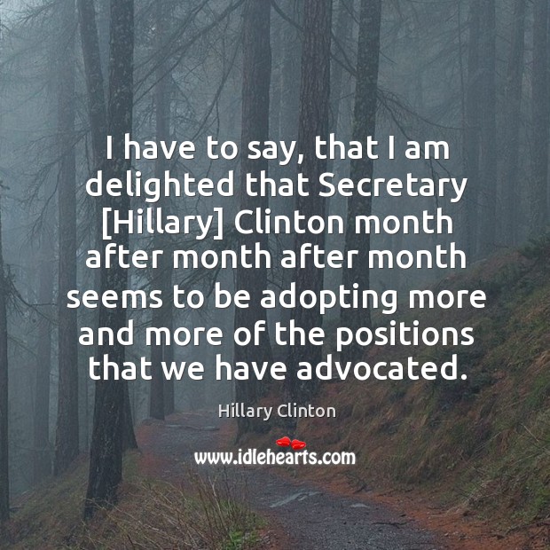 I have to say, that I am delighted that Secretary [Hillary] Clinton Image