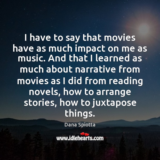 I have to say that movies have as much impact on me Dana Spiotta Picture Quote
