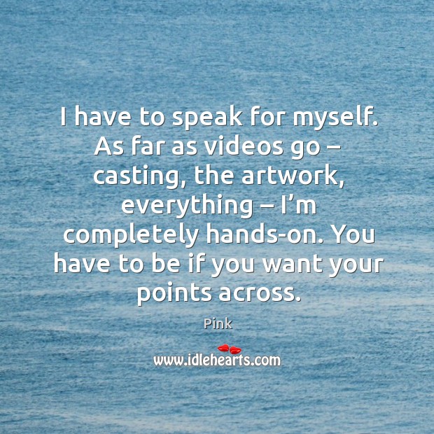 I have to speak for myself. As far as videos go – casting Pink Picture Quote