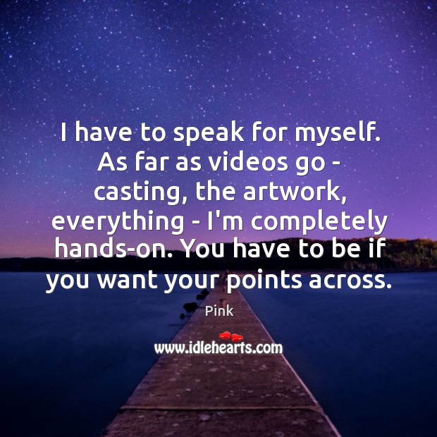I have to speak for myself. As far as videos go – Pink Picture Quote