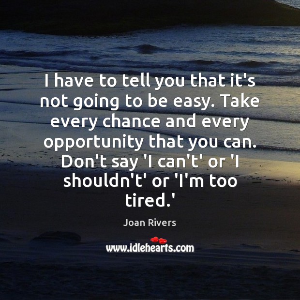 I have to tell you that it’s not going to be easy. Joan Rivers Picture Quote