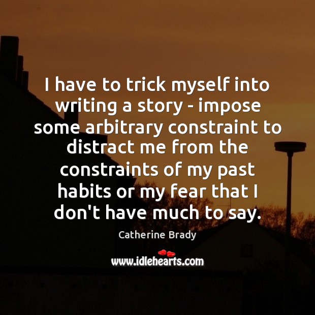 I have to trick myself into writing a story – impose some Catherine Brady Picture Quote
