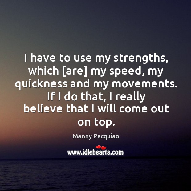 I have to use my strengths, which [are] my speed, my quickness Manny Pacquiao Picture Quote