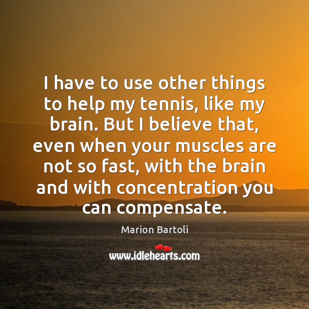 I have to use other things to help my tennis, like my Marion Bartoli Picture Quote
