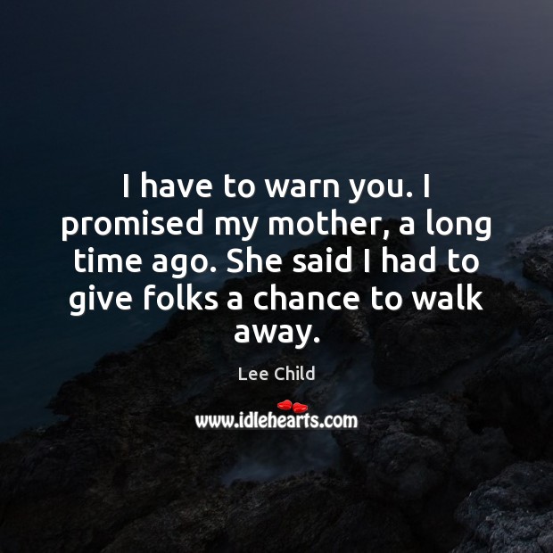 I have to warn you. I promised my mother, a long time Lee Child Picture Quote