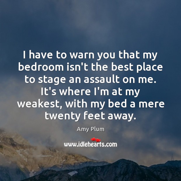 I have to warn you that my bedroom isn’t the best place Amy Plum Picture Quote
