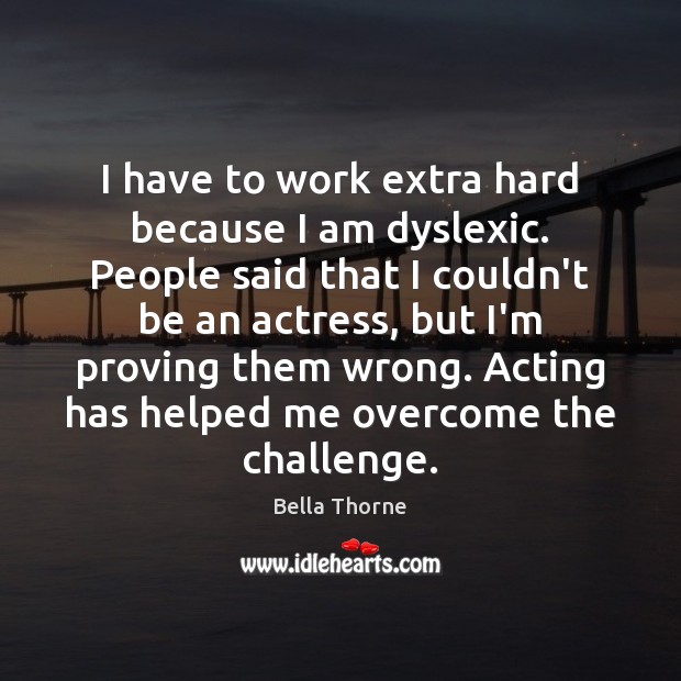 I have to work extra hard because I am dyslexic. People said Bella Thorne Picture Quote
