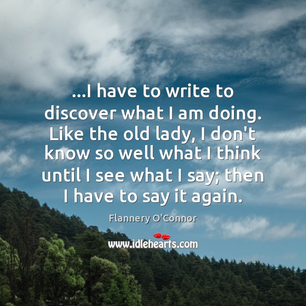 …I have to write to discover what I am doing. Like the Image