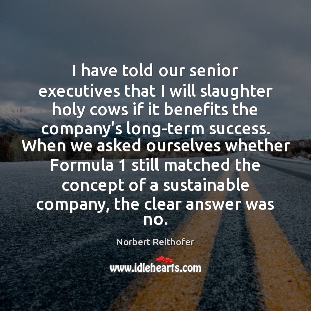 I have told our senior executives that I will slaughter holy cows Image
