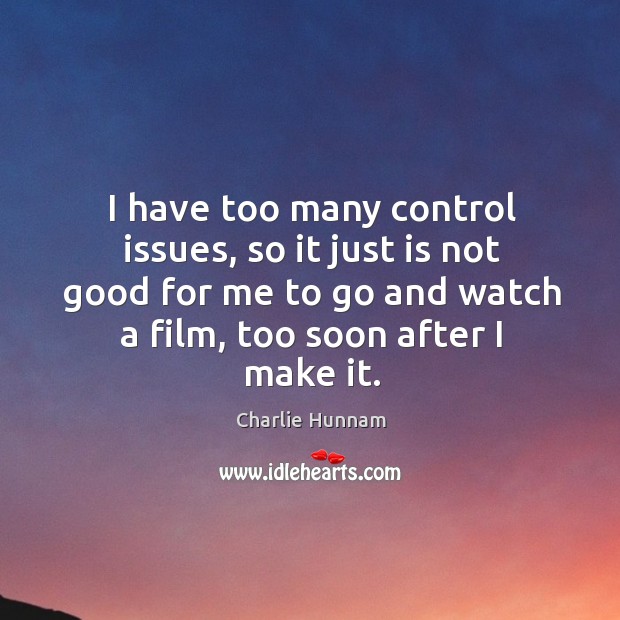 I have too many control issues, so it just is not good Charlie Hunnam Picture Quote
