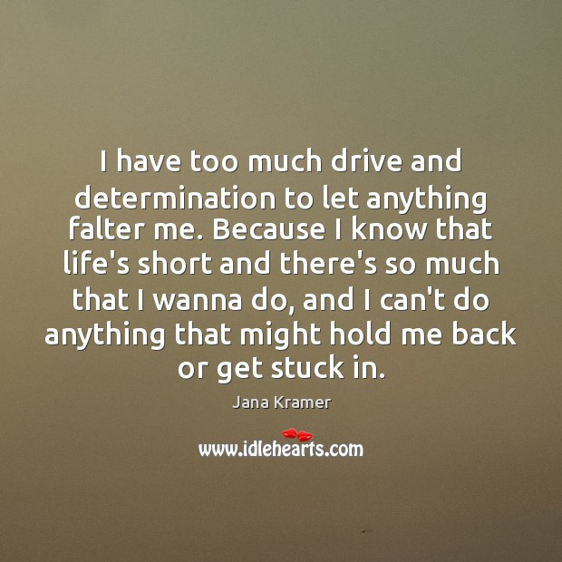 I have too much drive and determination to let anything falter me. Jana Kramer Picture Quote