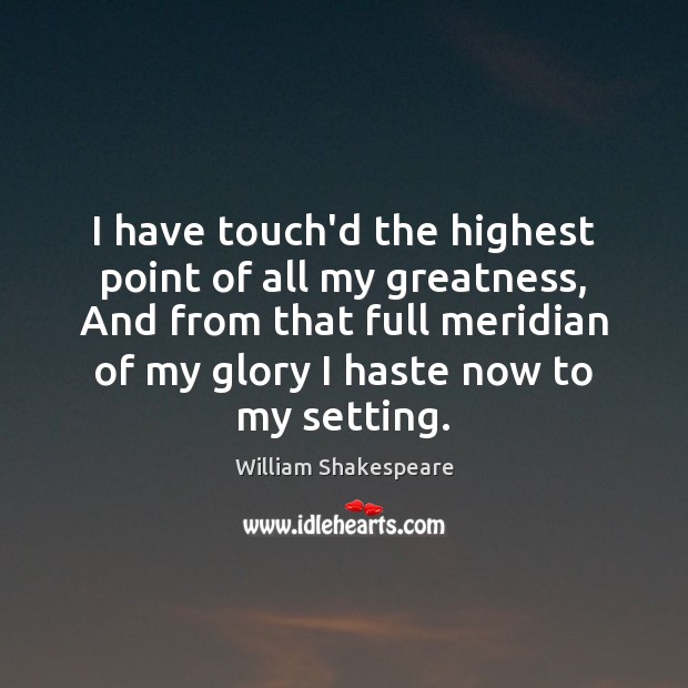 I have touch’d the highest point of all my greatness, And from Image