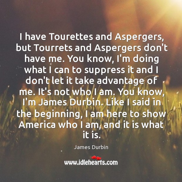 I have Tourettes and Aspergers, but Tourrets and Aspergers don’t have me. James Durbin Picture Quote