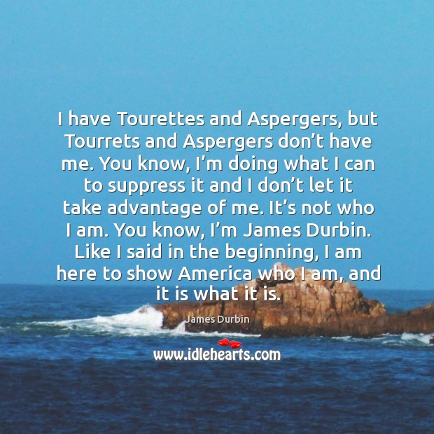I have tourettes and aspergers, but tourrets and aspergers don’t have me. James Durbin Picture Quote