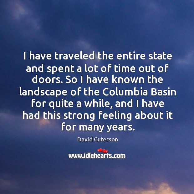 I have traveled the entire state and spent a lot of time out of doors. David Guterson Picture Quote