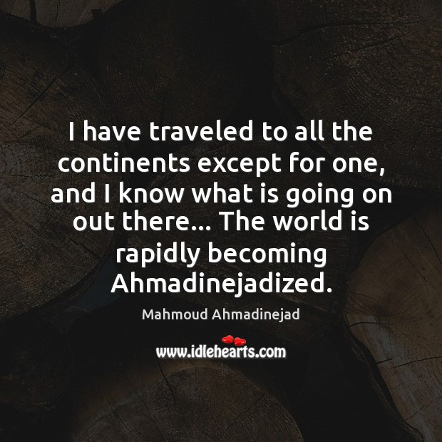 I have traveled to all the continents except for one, and I World Quotes Image