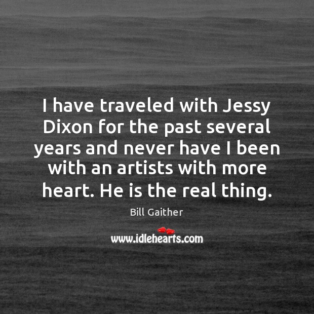 I have traveled with Jessy Dixon for the past several years and Bill Gaither Picture Quote