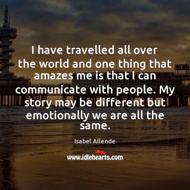 I have travelled all over the world and one thing that amazes Isabel Allende Picture Quote