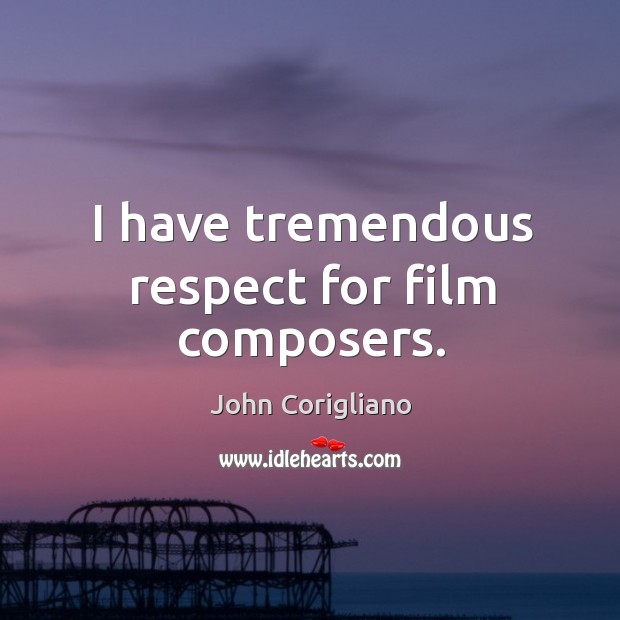 I have tremendous respect for film composers. John Corigliano Picture Quote