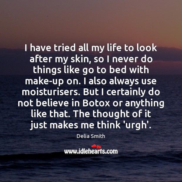 I have tried all my life to look after my skin, so Delia Smith Picture Quote