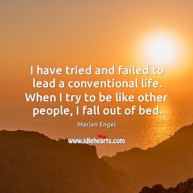 I have tried and failed to lead a conventional life. When I Marian Engel Picture Quote