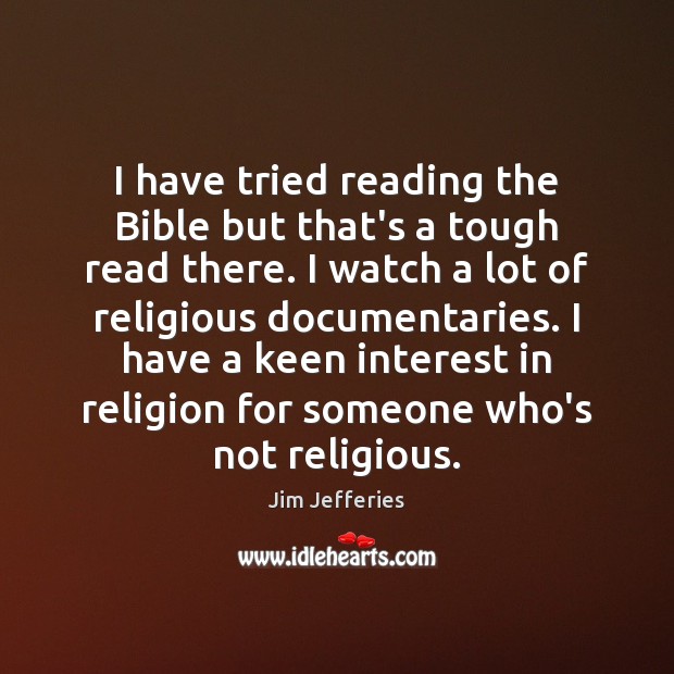 I have tried reading the Bible but that’s a tough read there. Image