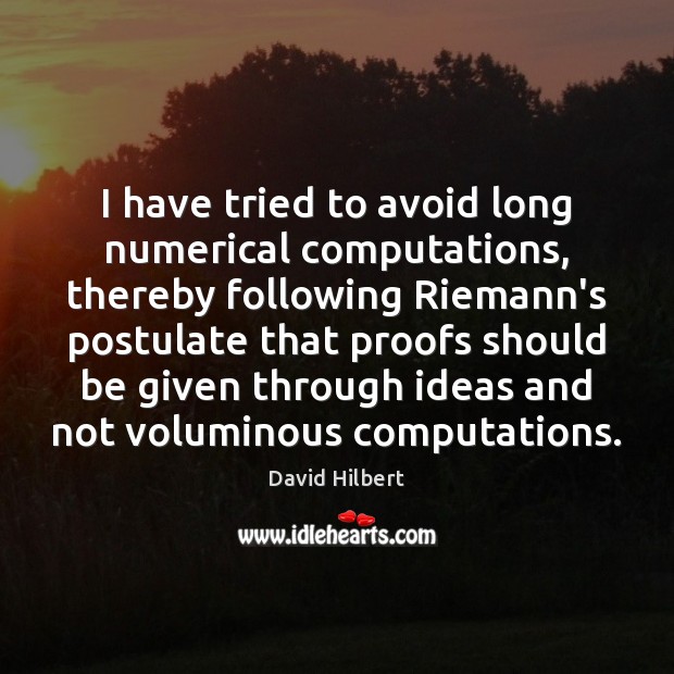 I have tried to avoid long numerical computations, thereby following Riemann’s postulate David Hilbert Picture Quote